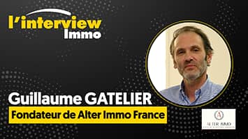 L'interview immo de Guillaume Gatelier, fondateur du réseau immobilier Alter Immo France