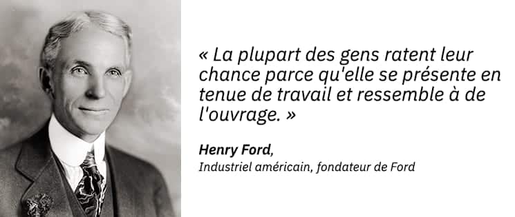 Photo portrait de Henry Ford, industriel américain et fondateur de Ford, et une citation : "La plupart des gens ratent leur chance parce qu'elle se présente en tenue de travail et ressemble à de l'ouvrage".